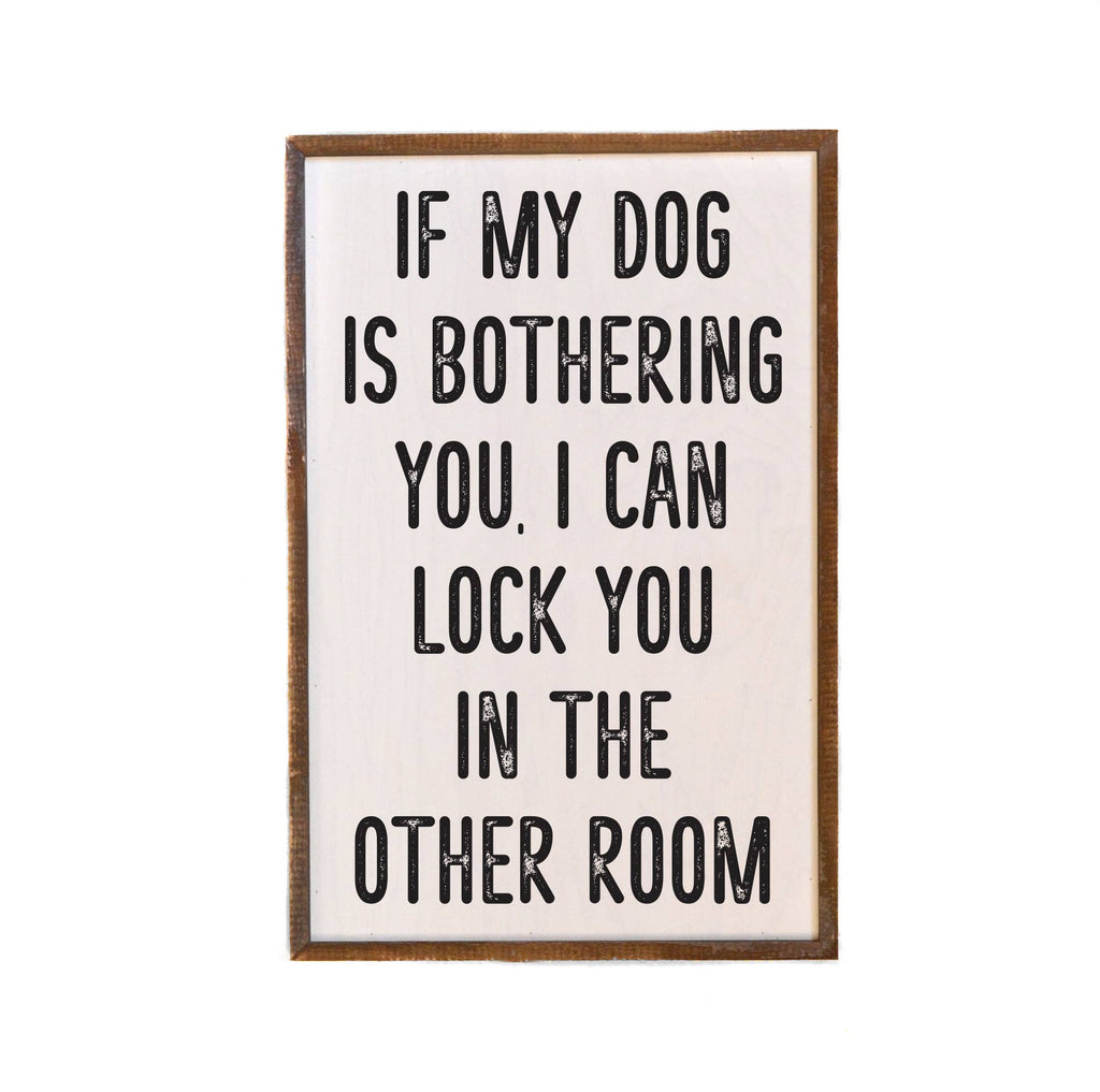 If My Dog Is Bothering You Dog Signs - Home Decor - The Dog Shop