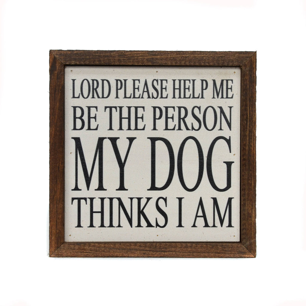 6x6 Be The Person My Dog Thinks I Am Sign - The Dog Shop