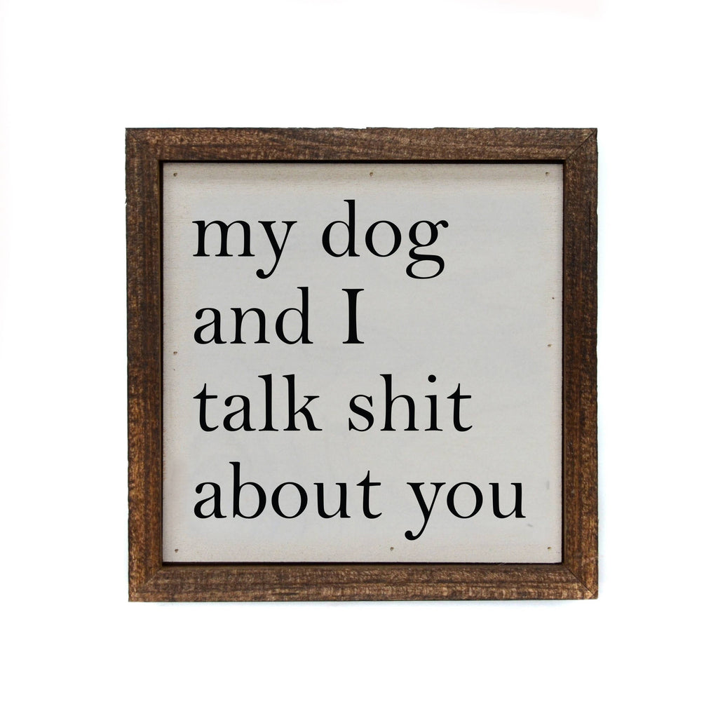 6x6 My Dog And I Talk About You Small Sign - The Dog Shop