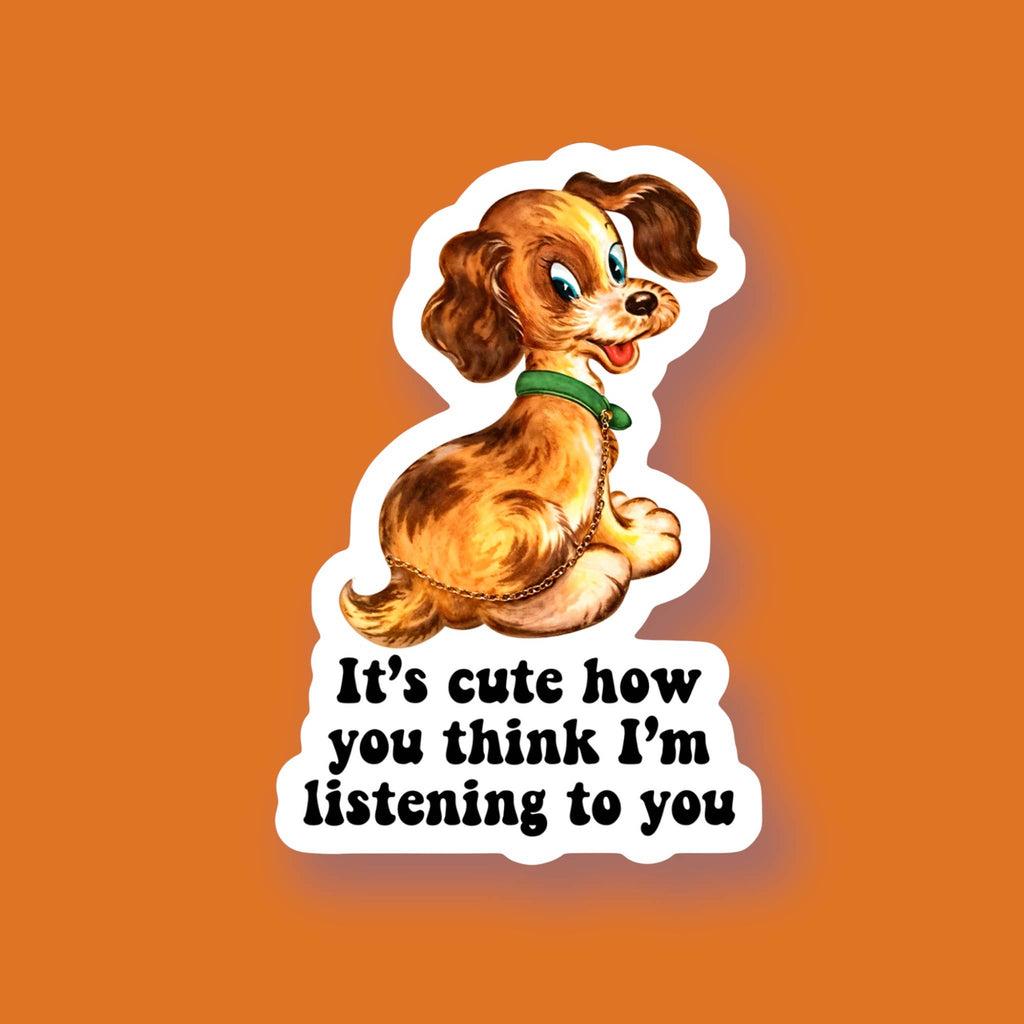 It’s Cute How You Think I’m Listening to You Dog Sticker - The Dog Shop