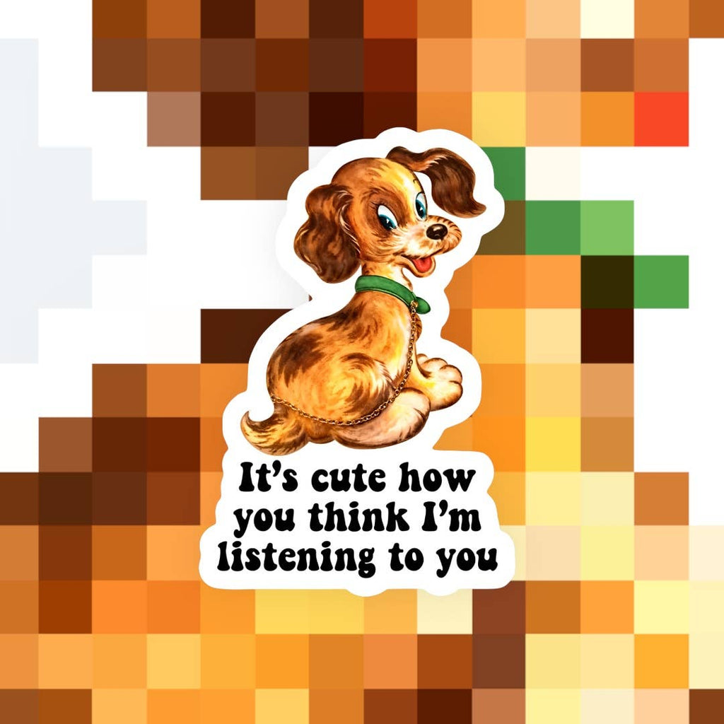 It’s Cute How You Think I’m Listening to You Dog Sticker - The Dog Shop