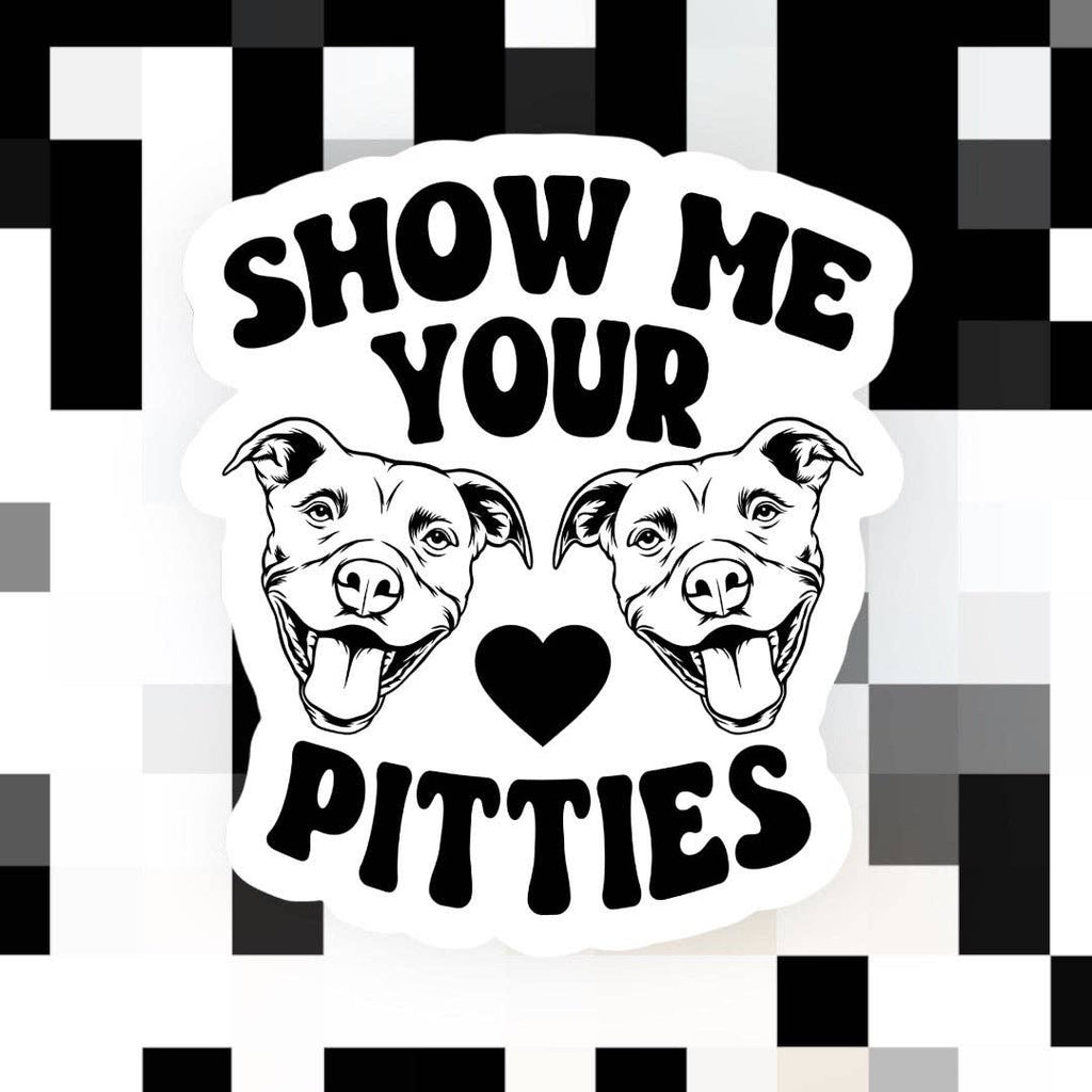 Show Me Your Pitties Sticker - The Dog Shop