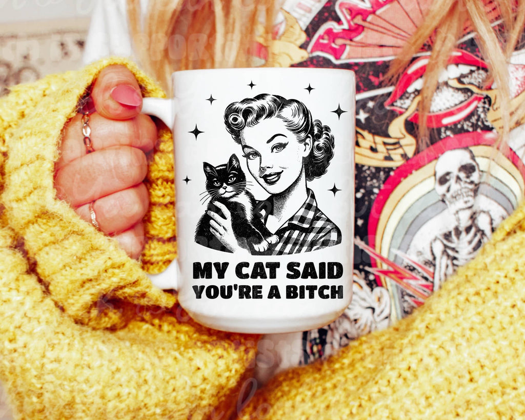 My Cat Said You Are a B*tch Mug: 15 oz - The Dog Shop