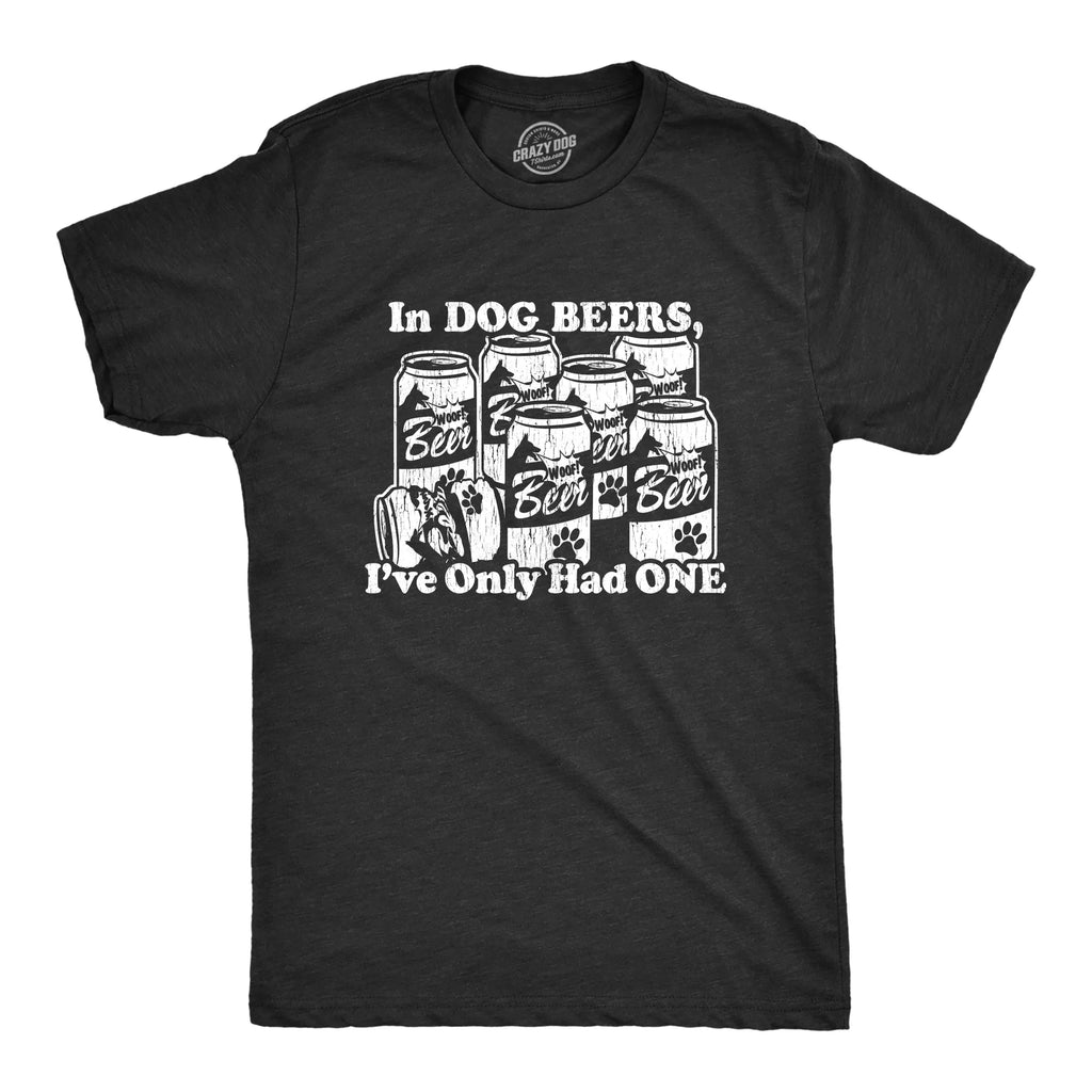 In Dog Beers I've Only Had One Unisex Tee - The Dog Shop