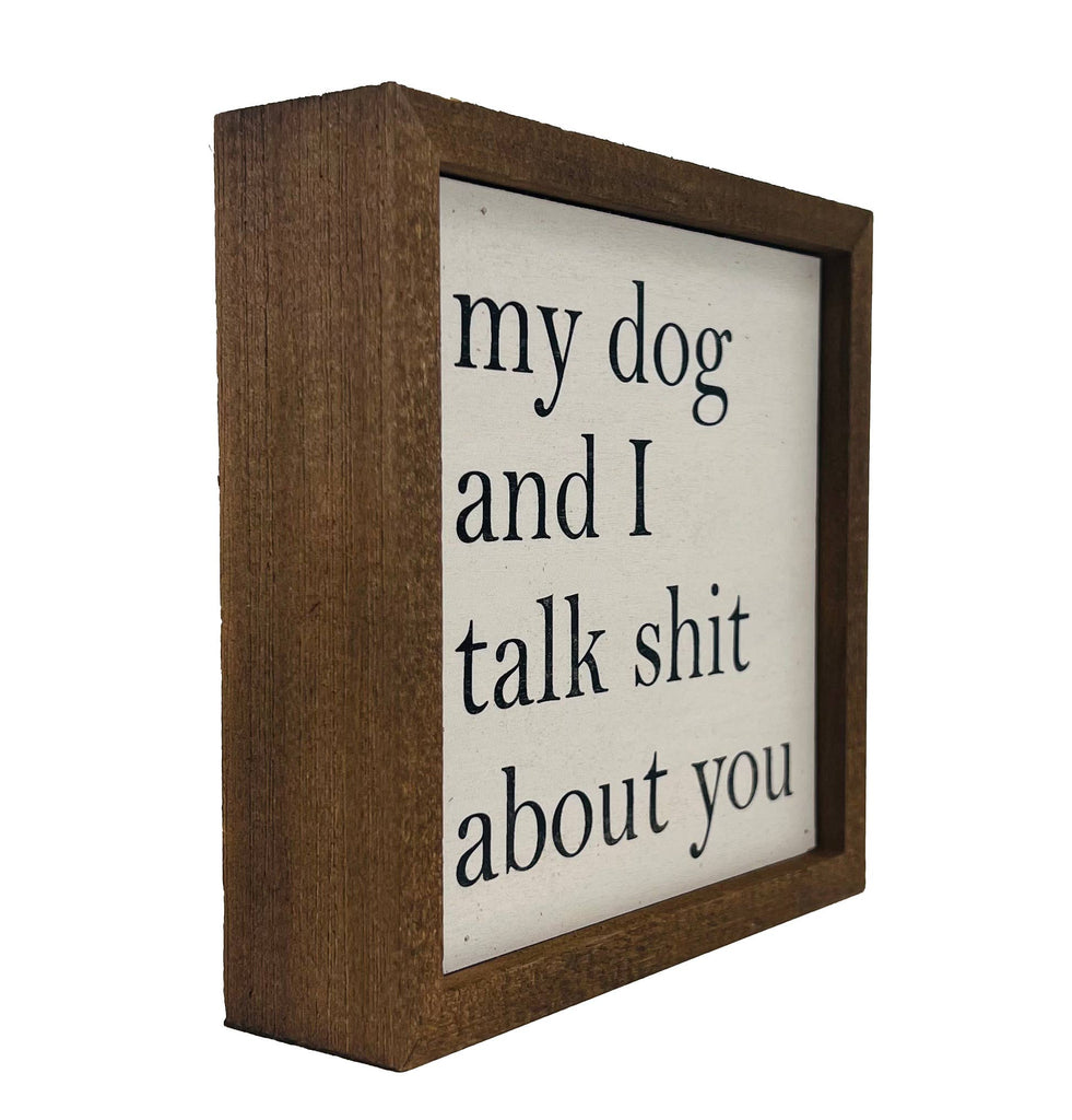 6x6 My Dog And I Talk About You Small Sign - The Dog Shop