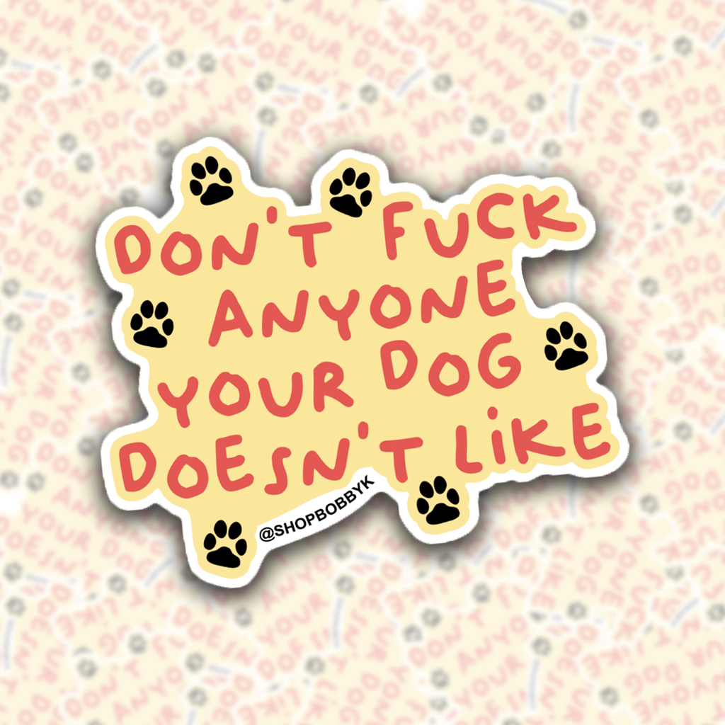 Don't Fuck Anyone Your Dog Doesn't Like Sticker - The Dog Shop