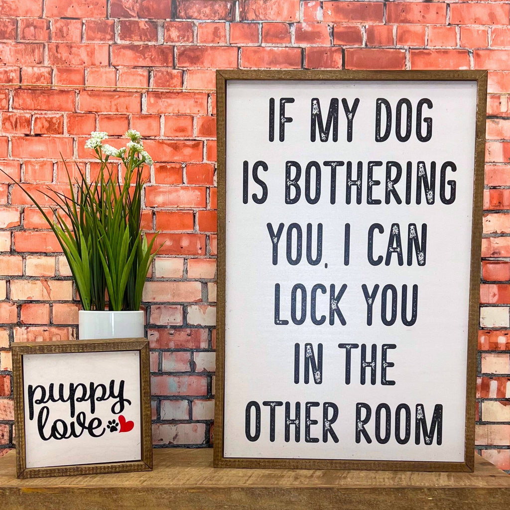If My Dog Is Bothering You Dog Signs - Home Decor - The Dog Shop