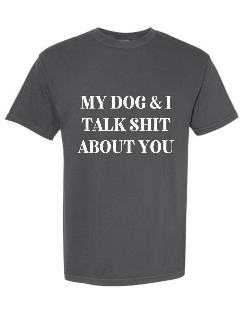 My Dog & I Talk Sh@# About You Tee - The Dog Shop