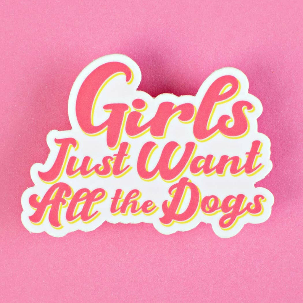 Girls Just Want All the Dogs - Dog Lover Vinyl Sticker - The Dog Shop
