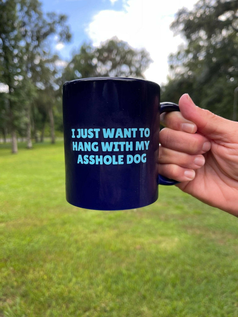 I Just Want To Hang With My Asshole Dog Coffee Mug - The Dog Shop