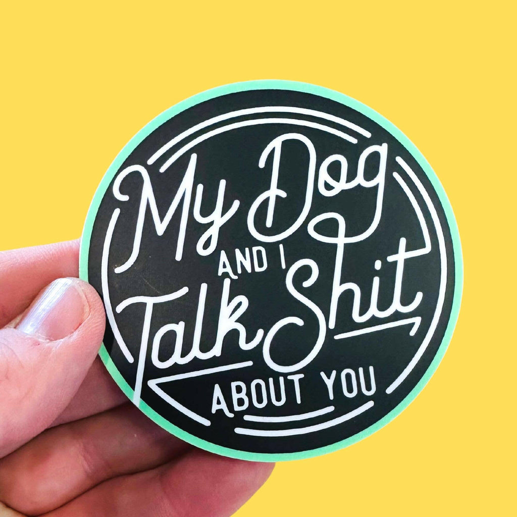 My Dog and I Talk Shit - Funny Dog Vinyl Sticker - The Dog Shop